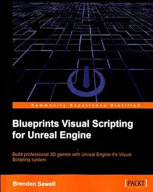 Bild des Verkufers fr Blueprints Visual Scripting for Unreal Engine : Build Professional 3d Games With Unreal Engine 4's Visual Scripting System zum Verkauf von GreatBookPrices