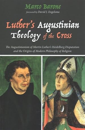 Seller image for Luther's Augustinian Theology of the Cross : The Augustinianism of Martin Luther's Heidelberg Disputation and the Origins of Modern Philosophy of Religion for sale by GreatBookPrices