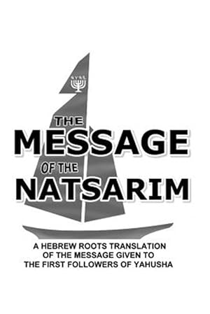 Seller image for Message of the Natsarim : A Hebrew Roots Translation of the Message Given to the First Followers of Yahusha for sale by GreatBookPrices