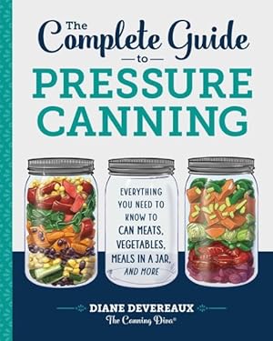Bild des Verkufers fr Complete Guide to Pressure Canning : Everything You Need to Know to Can Meats, Vegetables, Meals in a Jar, and More zum Verkauf von GreatBookPrices