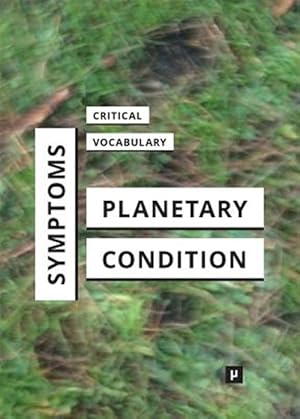 Seller image for Symptoms of the Planetary Condition : A Critical Vocabulary for sale by GreatBookPrices