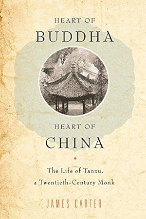 Imagen del vendedor de Heart of Buddha, Heart of China: The Life Of Tanxu, A Twentieth Century Monk a la venta por Bellwetherbooks