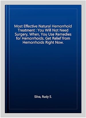 Seller image for Most Effective Natural Hemorrhoid Treatment : You Will Not Need Surgery, When, You Use Remedies for Hemorrhoids. Get Relief from Hemorrhoids Right Now. for sale by GreatBookPrices