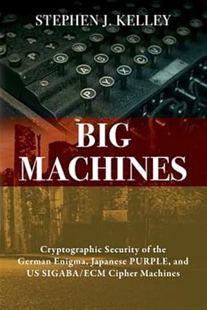 Seller image for Big Machines: Cryptographic Security of the German Enigma, Japanese PURPLE, and US SIGABA/ECM Cipher Machines for sale by GreatBookPrices