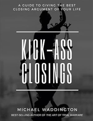 Seller image for Kick-Ass Closings: A Guide to Giving the Best Closing Argument of Your Life for sale by GreatBookPrices