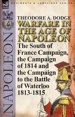 Immagine del venditore per Warfare in the Age of Napoleon-Volume 6: the South of France Campaign, the Campaign of 1814 and the Campaign to the Battle of Waterloo 1813-1815 venduto da GreatBookPrices