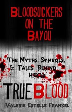 Imagen del vendedor de Bloodsuckers on the Bayou: The Myths, Symbols, and Tales Behind HBO's True Blood a la venta por GreatBookPrices