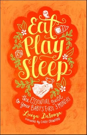 Image du vendeur pour Eat, Play, Sleep : The Essential Guide to Your Baby's First Three Months mis en vente par GreatBookPrices