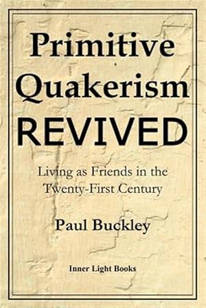Bild des Verkufers fr Primitive Quakerism Revived: Living as Friends in the Twenty-First Century zum Verkauf von GreatBookPrices