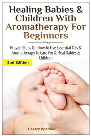 Bild des Verkufers fr Healing Babies and Children with Aromatherapy for Beginners: Proven Steps on How to Use Essential Oils and Aromatherapy to Care for Babies and Childre zum Verkauf von GreatBookPrices