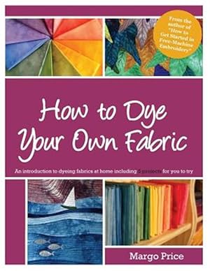 Imagen del vendedor de How to Dye Your Own Fabric a la venta por GreatBookPrices