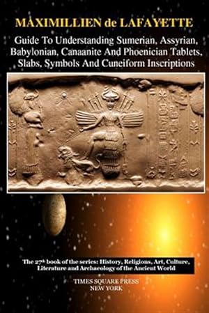 Seller image for Guide to Understanding Sumerian, Assyrian, Babylonian, Canaanite and Phoenician Tablets, Slabs, Symbols and Cuneiform Inscriptions for sale by GreatBookPrices