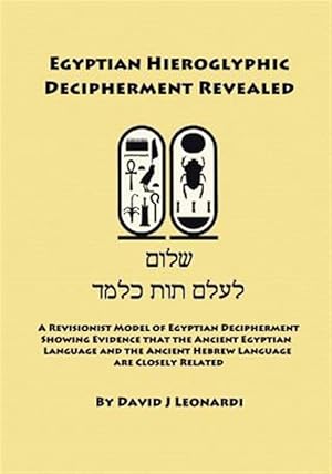 Seller image for Egyptian Hieroglyphic Decipherment Revealed : A Revisionist Model of Egyptian Decipherment, Showing Evidence That the Ancient Egyptian Language and the Ancient Hebrew Language Are Closely Related for sale by GreatBookPrices