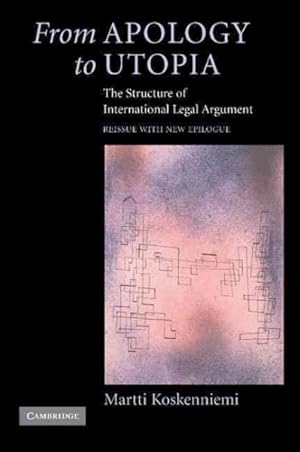 Seller image for From Apology to Utopia : The Structure of International Legal Argument : Reissue with a new Epilogue for sale by GreatBookPrices