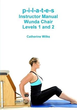 Imagen del vendedor de P-i-l-a-t-e-s Instructor Manual Wunda Chair Levels 1 and 2 a la venta por GreatBookPrices