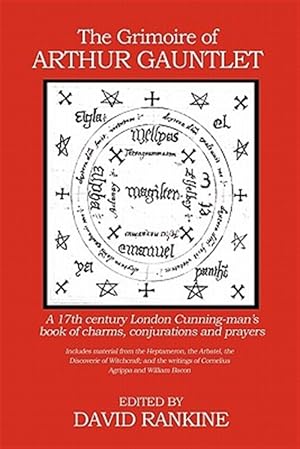 Image du vendeur pour Grimoire of Arthur Gauntlet : A 17th Century London Cunningman's Book of Charms, Conjurations and Prayers. Includes Material from the Heptameron, the Arbatel, the Discoverie of Witchcraft; and the Writings of Cornelius Agrippa mis en vente par GreatBookPrices