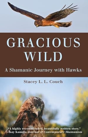 Immagine del venditore per Gracious Wild : A Shamanic Journey With Hawks venduto da GreatBookPrices