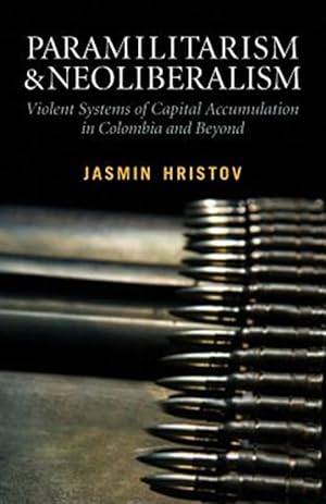 Bild des Verkufers fr Paramilitarism and Neoliberalism : Violent Systems of Capital Accumulation in Colombia and Beyond zum Verkauf von GreatBookPrices
