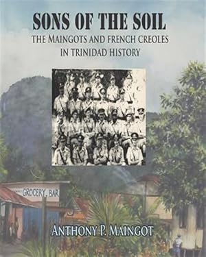 Imagen del vendedor de Sons of the Soil: The Maingots and French Creoles in Trinidad History a la venta por GreatBookPrices