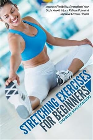 Seller image for Stretching Exercises For Beginners: Increase Flexibility, Strengthen Your Body, Avoid Injury, Relieve Pain and Improve Overall Health for sale by GreatBookPrices