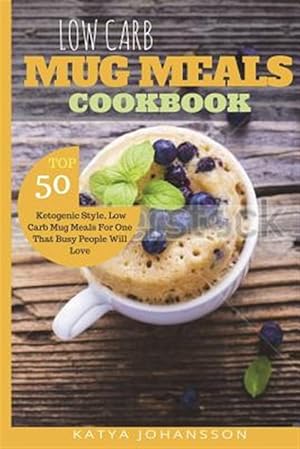 Seller image for Low Carb Mug Meals Cookbook : Top 50 Ketogenic Style, Low Carb Mug Meals for One That Busy People Will Love for sale by GreatBookPrices