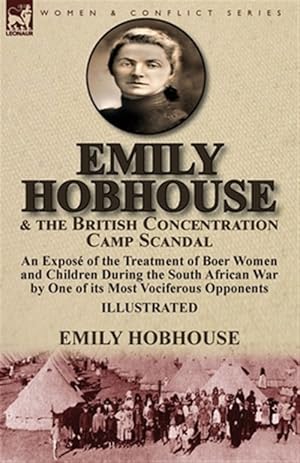 Seller image for Emily Hobhouse and the British Concentration Camp Scandal : An Expose of the Treatment of Boer Women and Children During the South African War by One of Its Most Vociferous Opponents for sale by GreatBookPrices