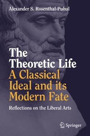 Seller image for Theoretic Life a Classical Ideal and Its Modern Fate : Reflections on the Liberal Arts for sale by GreatBookPrices