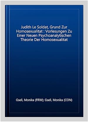 Seller image for Judith Le Soldat, Grund Zur Homosexualitat : Vorlesungen Zu Einer Neuen Psychoanalytischen Theorie Der Homosexualitat -Language: german for sale by GreatBookPrices