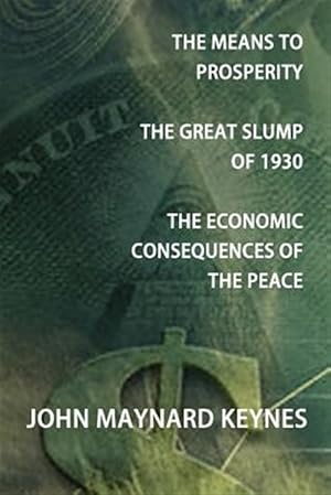 Seller image for The Means to Prosperity, The Great Slump of 1930, The Economic Consequences of the Peace for sale by GreatBookPrices