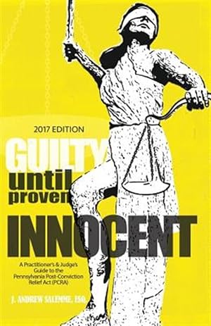 Seller image for Guilty Until Proven Innocent : A Practitioner's & Judge's Guide to the Pennsylvania Post-conviction Relief Act for sale by GreatBookPrices