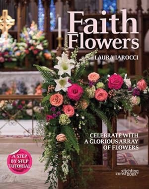 Seller image for Faith Flowers : Celebrate With a Glorious Array of Flowers for sale by GreatBookPrices