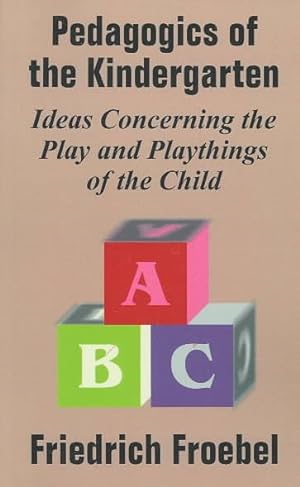 Image du vendeur pour Friedrich Froebel's Pedagogics of the Kindergarten : Or, His Ideas Concerning the Play and Playthings of the Child mis en vente par GreatBookPrices