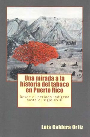 Seller image for Una mirada a la historia del tabaco en Puerto Rico / A look at the history of tobacco in Puerto Rico : Desde el perodo indgena hasta el siglo xviii / From the indigenous period until the eighteenth century -Language: spanish for sale by GreatBookPrices