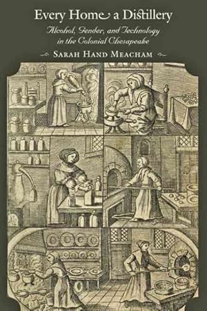 Seller image for Every Home a Distillery : Alcohol, Gender, and Technology in the Colonial Chesapeake for sale by GreatBookPrices