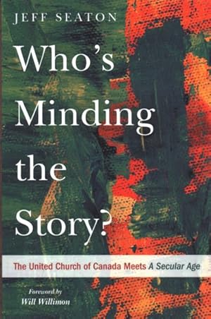 Imagen del vendedor de Who?s Minding the Story? : The United Church of Canada Meets a Secular Age a la venta por GreatBookPrices