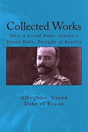 Bild des Verkufers fr Collected Works : Once a Grand Duke; Always a Grand Duke; Twilight of Royalty zum Verkauf von GreatBookPrices