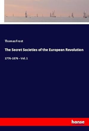 Imagen del vendedor de The Secret Societies of the European Revolution a la venta por BuchWeltWeit Ludwig Meier e.K.