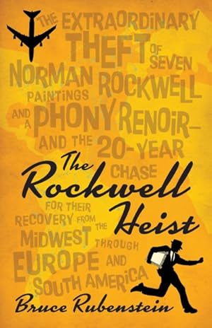 Imagen del vendedor de Rockwell Heist : The Extraordinary Theft of Seven Norman Rockwell Paintings and a Phony Renoir - and the 20-Year Chase for Their Recovery from the Midwest Through Europe and South America a la venta por GreatBookPrices