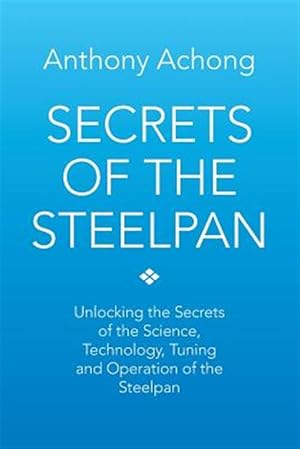 Bild des Verkufers fr Secrets of the Steelpan: Unlocking the Secrets of the Science, Technology, Tuning of the Steelpan zum Verkauf von GreatBookPrices