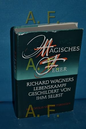 Seller image for Magisches Feuer : Richard Wagners Lebenskampf geschildert von ihm selbst Richard Wagner. Aus d. Aufzeichnungen, Briefen u. Schriften hrsg. von Wolfgang Weber for sale by Antiquarische Fundgrube e.U.