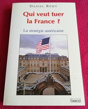 Seller image for QUI VEUT TUER LA France ? LA STRATEGIE AMERICAINE for sale by LE BOUQUINISTE