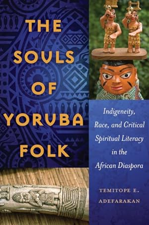 Bild des Verkufers fr Souls of Yoruba Folk : Indigeneity, Race, and Critical Spiritual Literacy in the African Diaspora zum Verkauf von GreatBookPrices