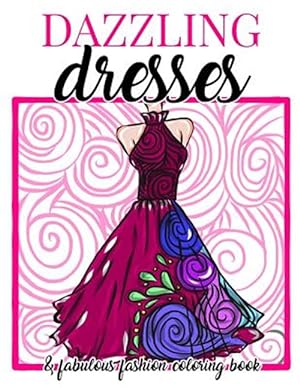 Immagine del venditore per Dazzling Dresses & Fabulous Fashion Coloring Book: Great Gift for Fashion Designers and Fashionistas - Kids, Teens, Tweens, Adults and Seniors Can Get venduto da GreatBookPrices