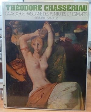 Theodore Chasseriau, 1819-1856: Catalogue raisonne des peintures et estampes