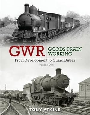 Seller image for Gwr Goods Train Working: from Development to Guard Duties for sale by GreatBookPrices