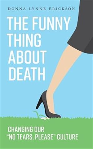 Seller image for The Funny Thing about Death: Changing Our "No Tears, Please" Culture for sale by GreatBookPrices