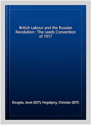 Immagine del venditore per British Labour and the Russian Revolution : The Leeds Convention of 1917 venduto da GreatBookPrices