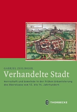 Seller image for Verhandelte Stadt : Herrschaft Und Gemeinde in Der Fruhen Urbanisierung Des Oberelsass Vom 12. Bis 14. Jahrhundert -Language: german for sale by GreatBookPrices