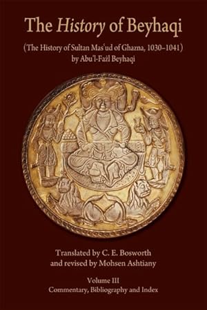 Image du vendeur pour History of Beyhaqi : The History of Sultan Masud of Ghazna, 1030-1041: Commentary, Bibliography and Index mis en vente par GreatBookPrices