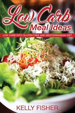Image du vendeur pour Low Carb Meal Ideas: Low Carb with Gluten Free and Mediterranean Diet mis en vente par GreatBookPrices